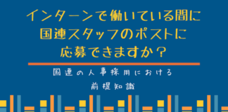 国連の人事の仕組み: インターンで働いている間に国連スタッフのポストに応募できますか? インターンで働いてる間に国連スタッフのポストは応募できますか?